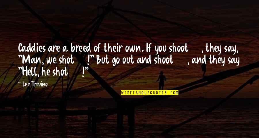 Shoot Out Quotes By Lee Trevino: Caddies are a breed of their own. If