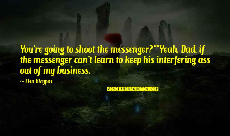 Shoot Out Quotes By Lisa Kleypas: You're going to shoot the messenger?""Yeah, Dad, if