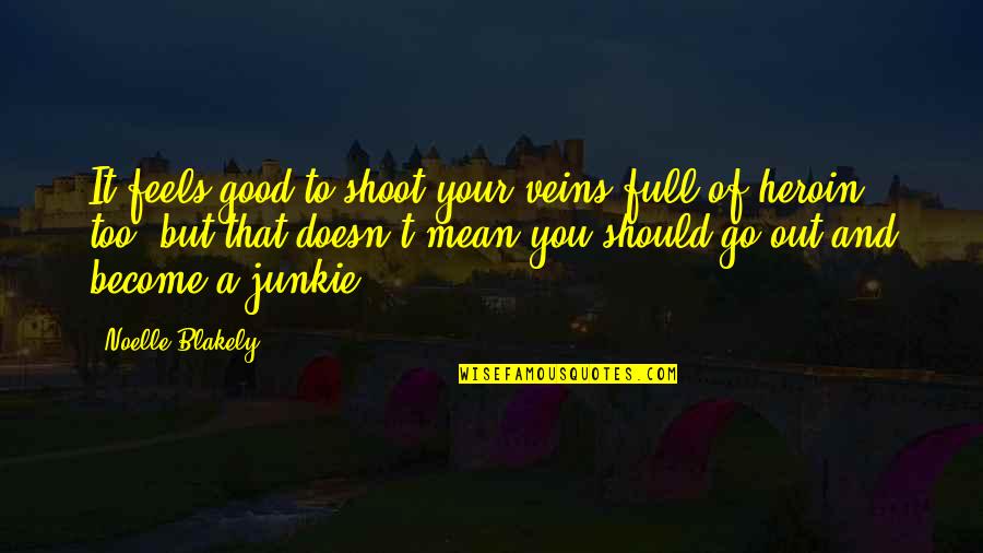 Shoot Out Quotes By Noelle Blakely: It feels good to shoot your veins full