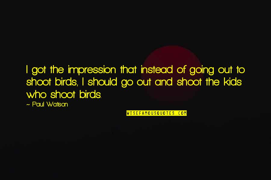 Shoot Out Quotes By Paul Watson: I got the impression that instead of going