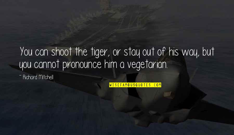 Shoot Out Quotes By Richard Mitchell: You can shoot the tiger, or stay out