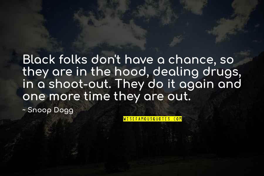 Shoot Out Quotes By Snoop Dogg: Black folks don't have a chance, so they