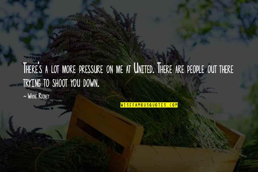 Shoot Out Quotes By Wayne Rooney: There's a lot more pressure on me at