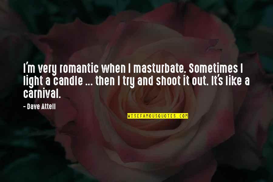 Shoot Quotes By Dave Attell: I'm very romantic when I masturbate. Sometimes I Shoot Quotes By Dave Attell: I'm very romantic when I masturbate. Sometimes I