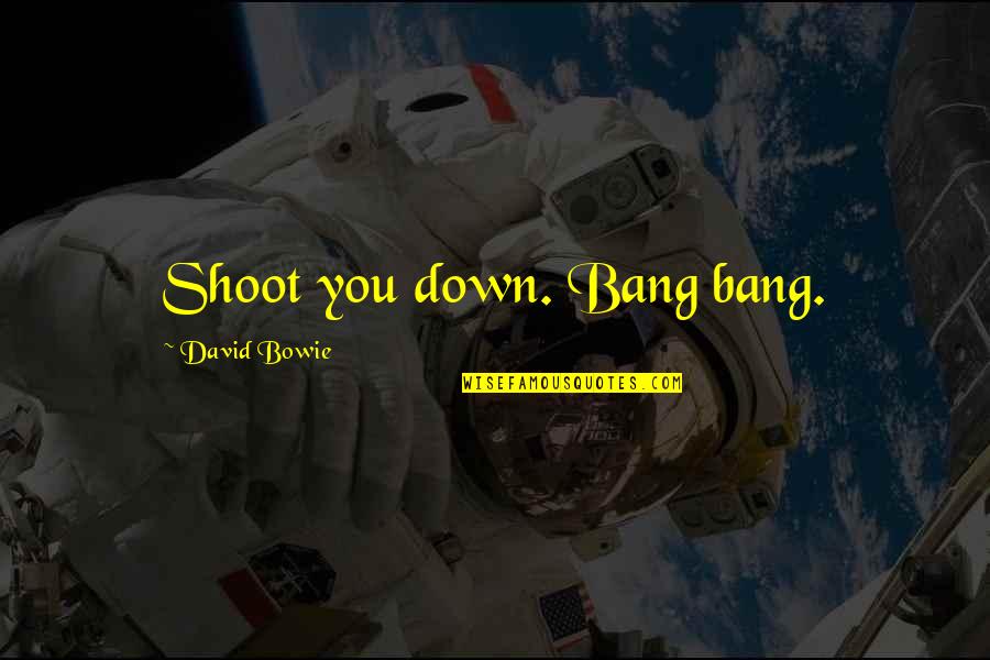 Shoot Quotes By David Bowie: Shoot you down. Bang bang. Shoot Quotes By David Bowie: Shoot you down. Bang bang.
