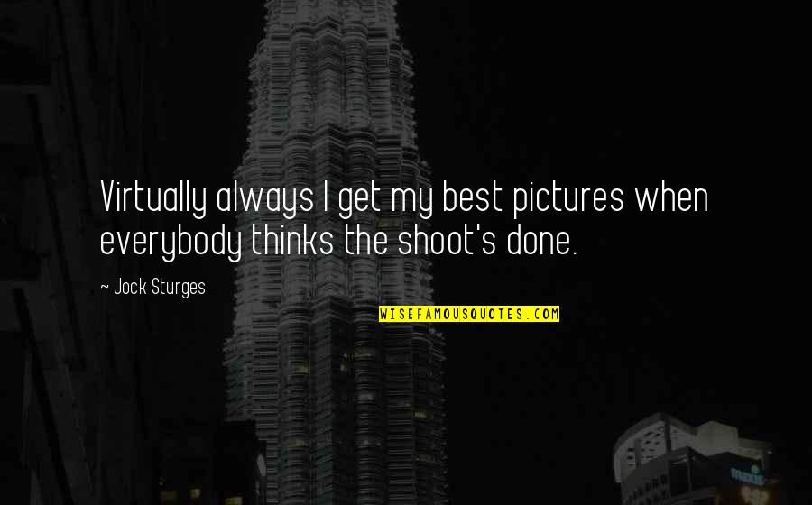 Shoot Quotes By Jock Sturges: Virtually always I get my best pictures when