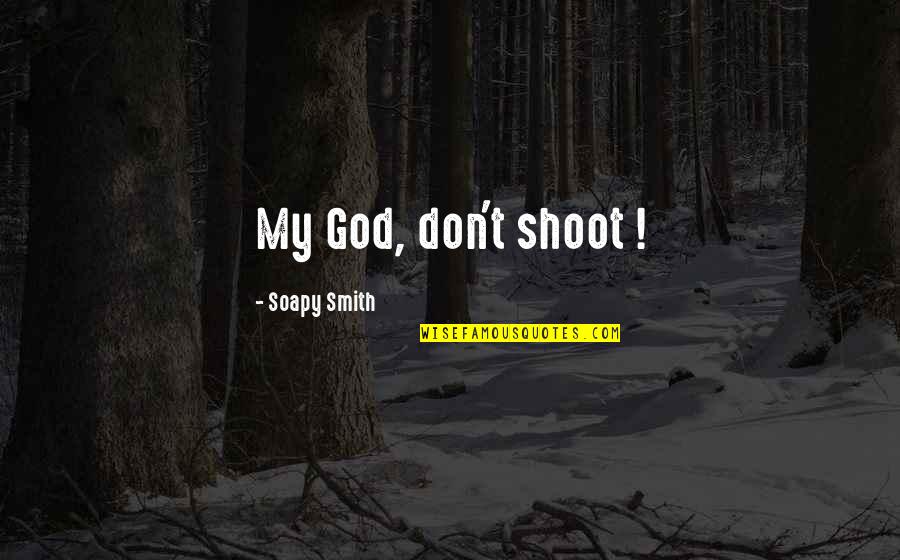Shoot Quotes By Soapy Smith: My God, don't shoot ! Shoot Quotes By Soapy Smith: My God, don't shoot !