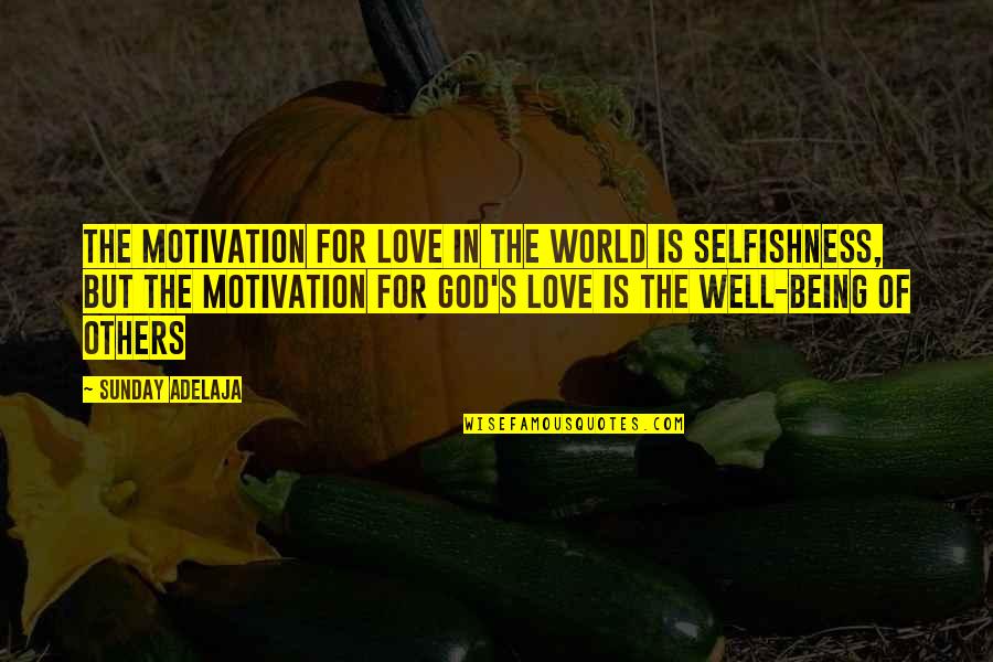 Shoot The Breeze Quotes By Sunday Adelaja: The motivation for love in the world is Shoot The Breeze Quotes By Sunday Adelaja: The motivation for love in the world is