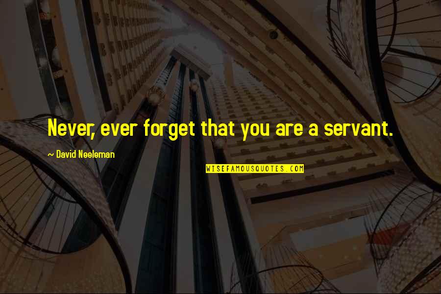 Shoot The Damn Dog Quotes By David Neeleman: Never, ever forget that you are a servant. Shoot The Damn Dog Quotes By David Neeleman: Never, ever forget that you are a servant.
