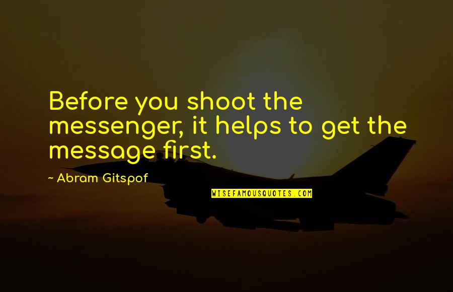 Shoot The Messenger Quotes By Abram Gitspof: Before you shoot the messenger, it helps to