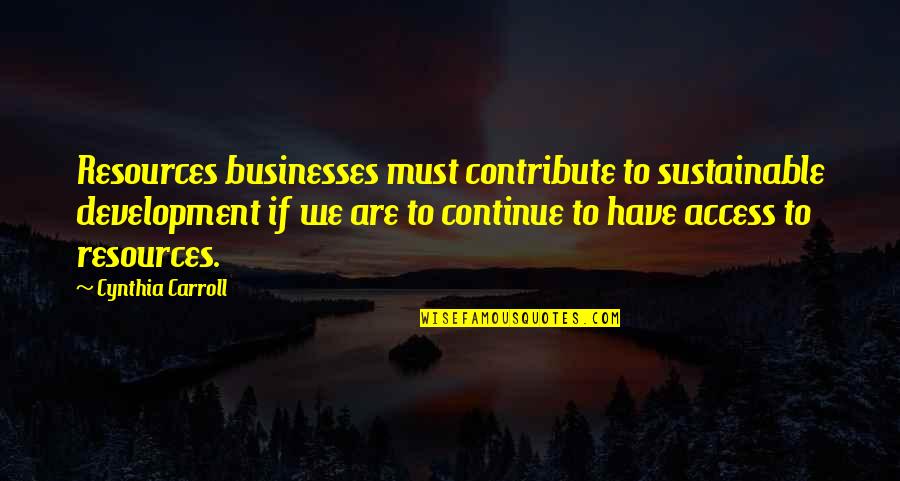 Shoot The Messenger Quotes By Cynthia Carroll: Resources businesses must contribute to sustainable development if