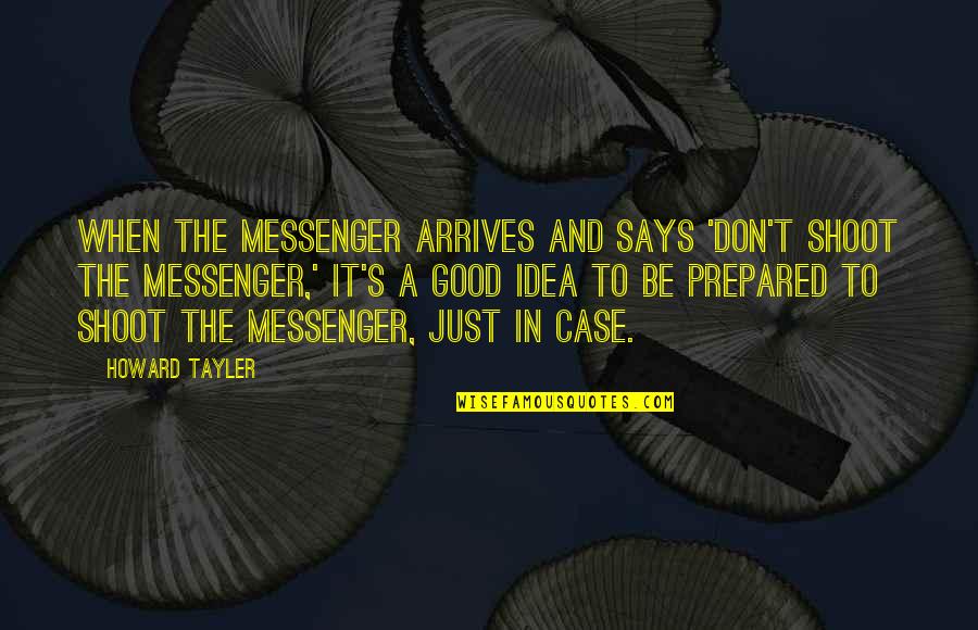 Shoot The Messenger Quotes By Howard Tayler: When the messenger arrives and says 'Don't shoot Shoot The Messenger Quotes By Howard Tayler: When the messenger arrives and says 'Don't shoot