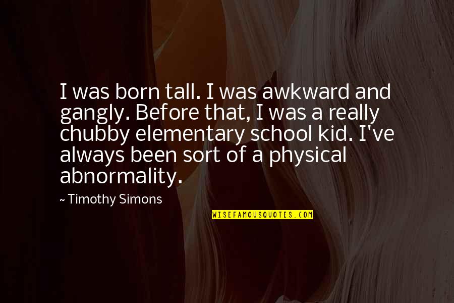 Shoot The Messenger Quotes By Timothy Simons: I was born tall. I was awkward and Shoot The Messenger Quotes By Timothy Simons: I was born tall. I was awkward and