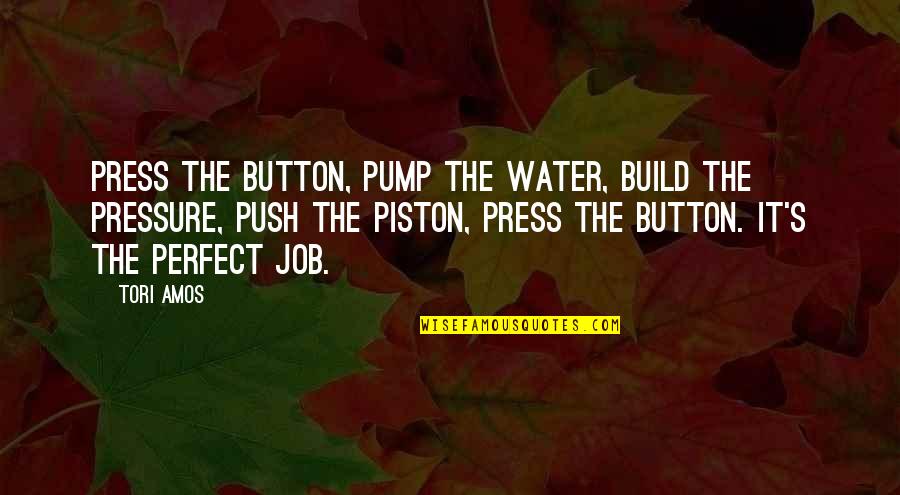 Shoot To Kill Quotes By Tori Amos: Press the button, pump the water, build the