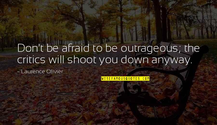 Shoot You Down Quotes By Laurence Olivier: Don't be afraid to be outrageous; the critics