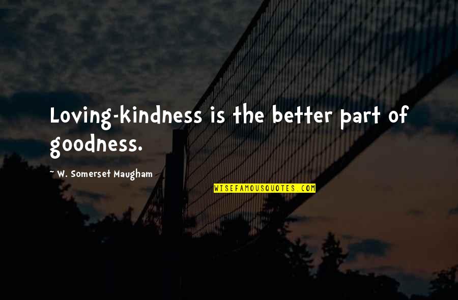 Shoot Your Shot Book Quotes By W. Somerset Maugham: Loving-kindness is the better part of goodness. Shoot Your Shot Book Quotes By W. Somerset Maugham: Loving-kindness is the better part of goodness.