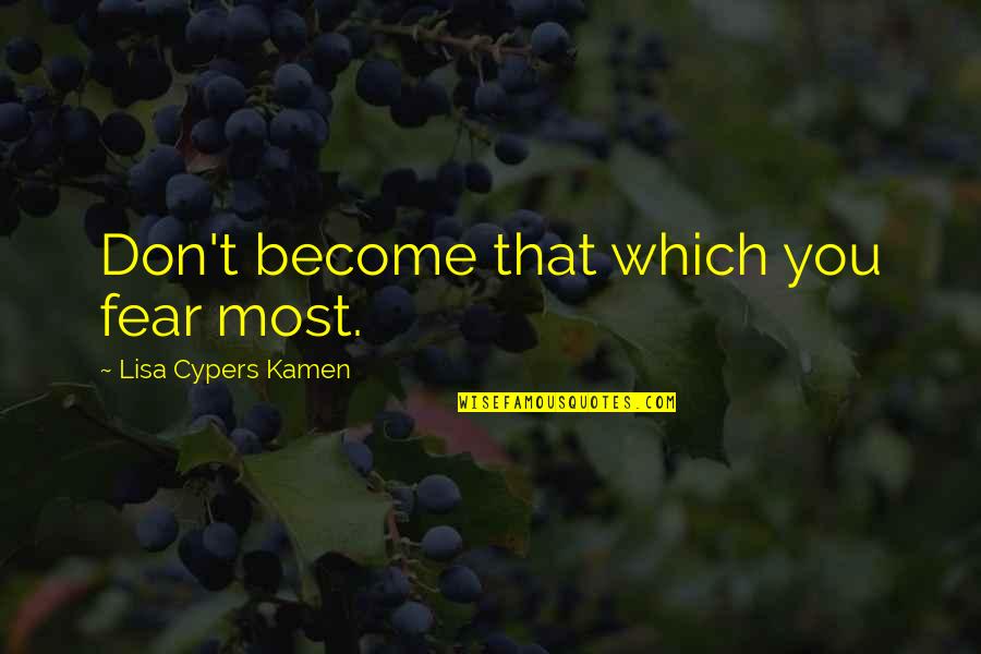 Shootaround Quotes By Lisa Cypers Kamen: Don't become that which you fear most. Shootaround Quotes By Lisa Cypers Kamen: Don't become that which you fear most.
