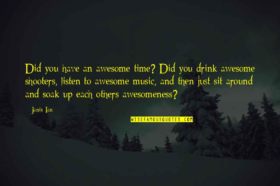 Shooter Quotes By Janis Ian: Did you have an awesome time? Did you