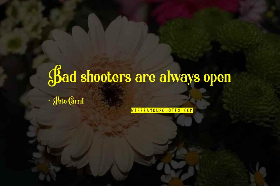 Shooter Quotes By Pete Carril: Bad shooters are always open