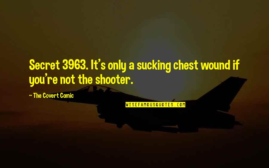 Shooter Quotes By The Covert Comic: Secret 3963. It's only a sucking chest wound