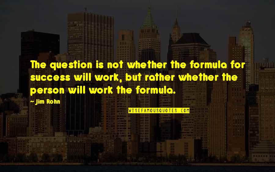 Shootergang Kony Quotes By Jim Rohn: The question is not whether the formula for Shootergang Kony Quotes By Jim Rohn: The question is not whether the formula for