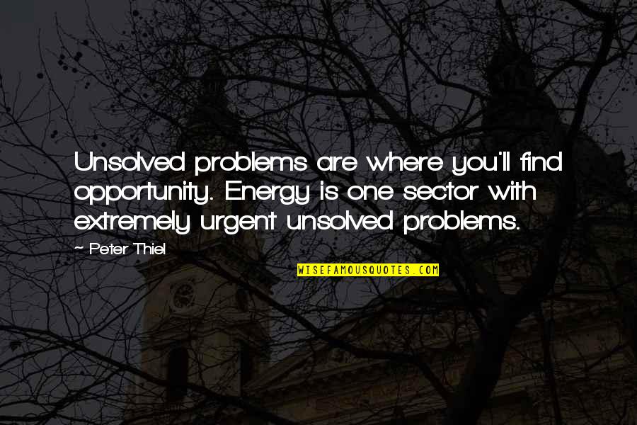 Shooters 2001 Quotes By Peter Thiel: Unsolved problems are where you'll find opportunity. Energy