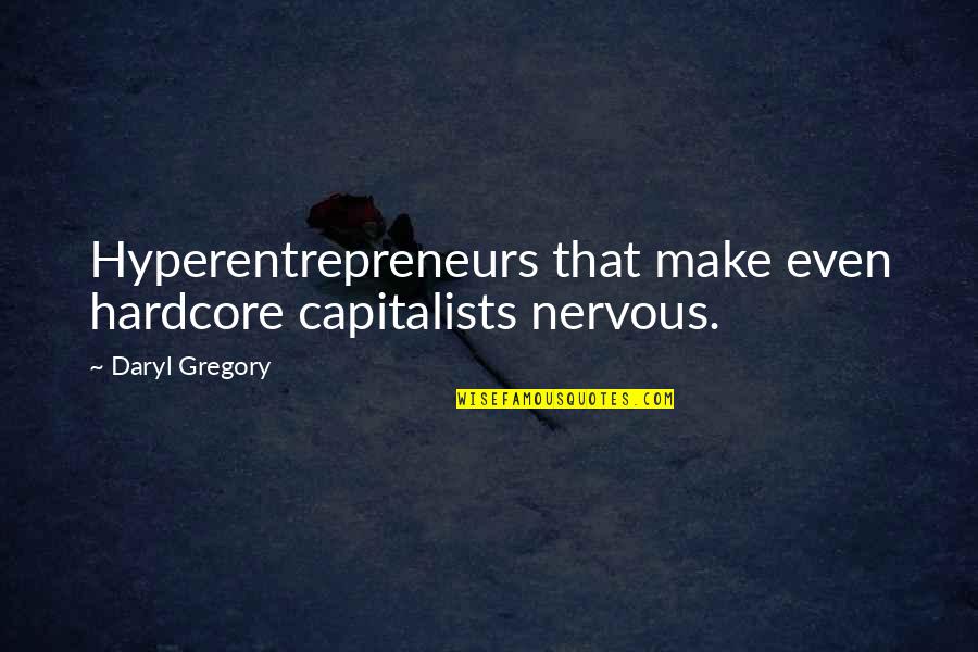 Shooters 2002 Quotes By Daryl Gregory: Hyperentrepreneurs that make even hardcore capitalists nervous.