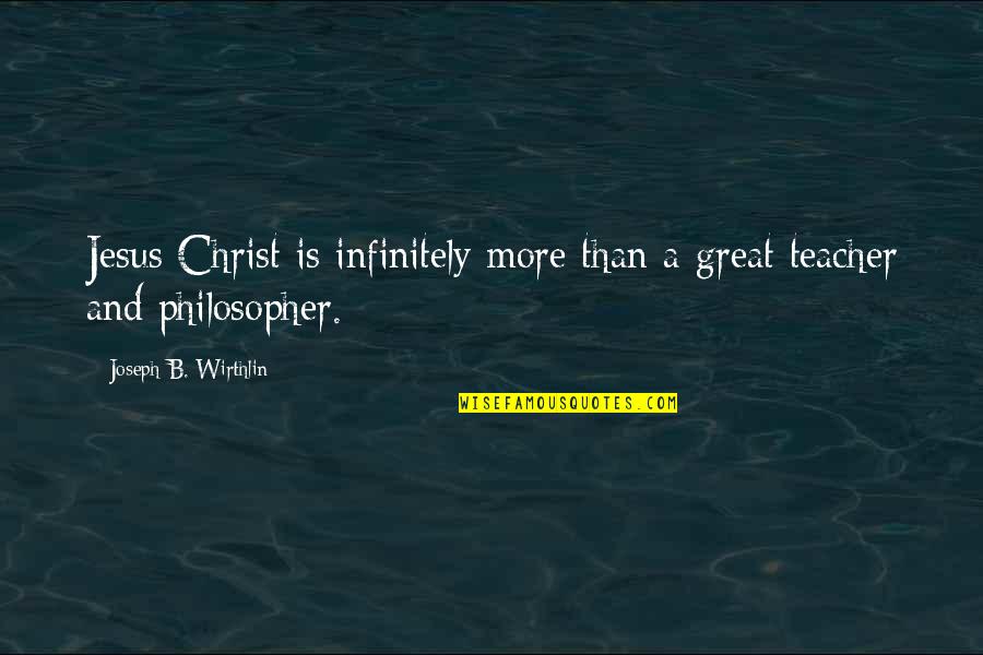 Shootes Quotes By Joseph B. Wirthlin: Jesus Christ is infinitely more than a great