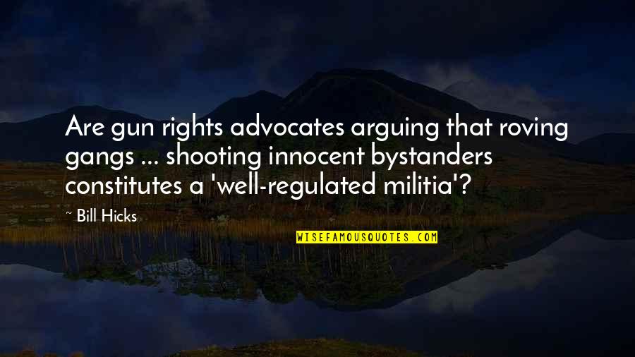 Shooting A Gun Quotes By Bill Hicks: Are gun rights advocates arguing that roving gangs Shooting A Gun Quotes By Bill Hicks: Are gun rights advocates arguing that roving gangs