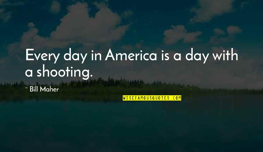 Shooting A Gun Quotes By Bill Maher: Every day in America is a day with Shooting A Gun Quotes By Bill Maher: Every day in America is a day with