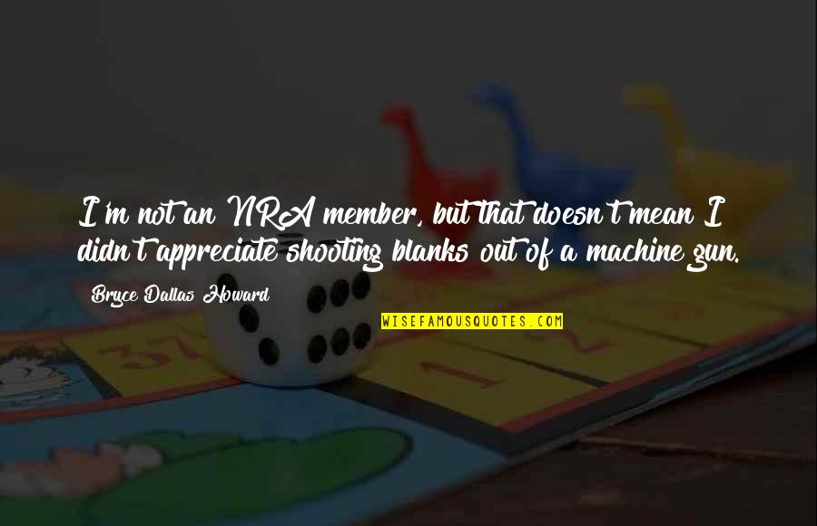 Shooting A Gun Quotes By Bryce Dallas Howard: I'm not an NRA member, but that doesn't Shooting A Gun Quotes By Bryce Dallas Howard: I'm not an NRA member, but that doesn't