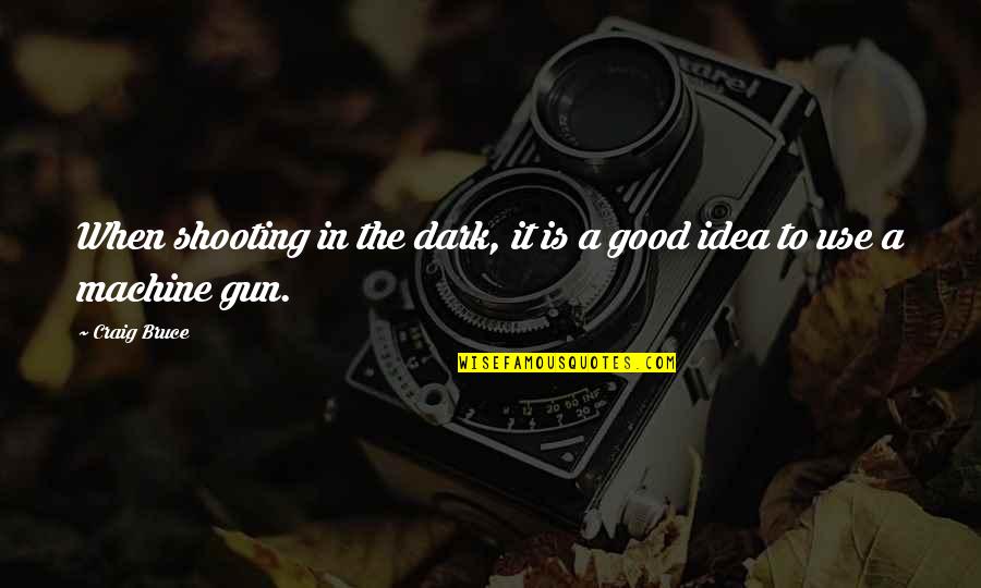 Shooting A Gun Quotes By Craig Bruce: When shooting in the dark, it is a