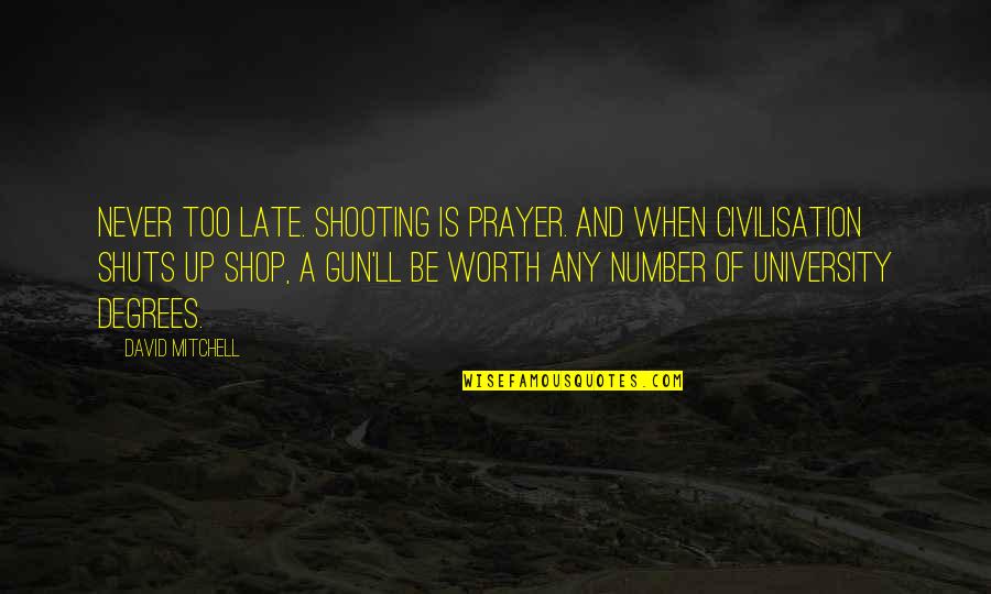Shooting A Gun Quotes By David Mitchell: Never too late. Shooting is prayer. And when Shooting A Gun Quotes By David Mitchell: Never too late. Shooting is prayer. And when