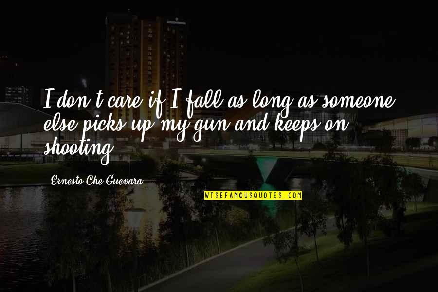 Shooting A Gun Quotes By Ernesto Che Guevara: I don't care if I fall as long Shooting A Gun Quotes By Ernesto Che Guevara: I don't care if I fall as long