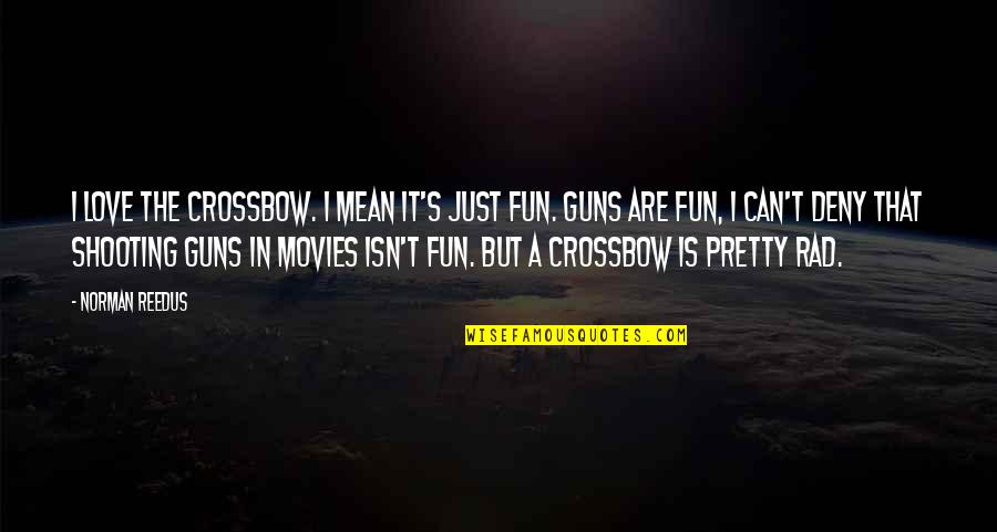 Shooting A Gun Quotes By Norman Reedus: I love the crossbow. I mean it's just Shooting A Gun Quotes By Norman Reedus: I love the crossbow. I mean it's just