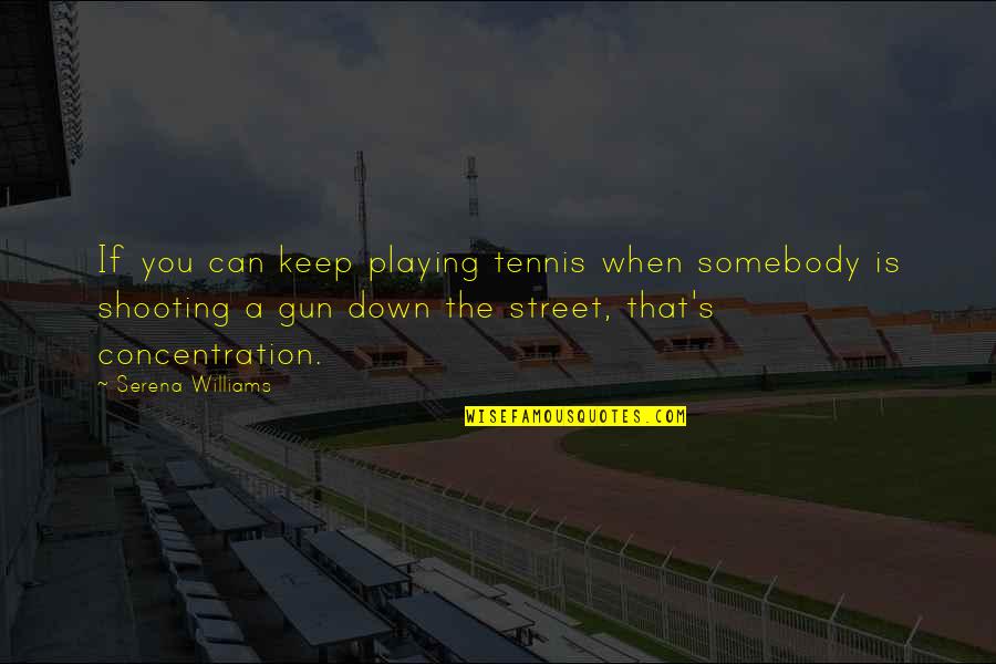 Shooting A Gun Quotes By Serena Williams: If you can keep playing tennis when somebody Shooting A Gun Quotes By Serena Williams: If you can keep playing tennis when somebody