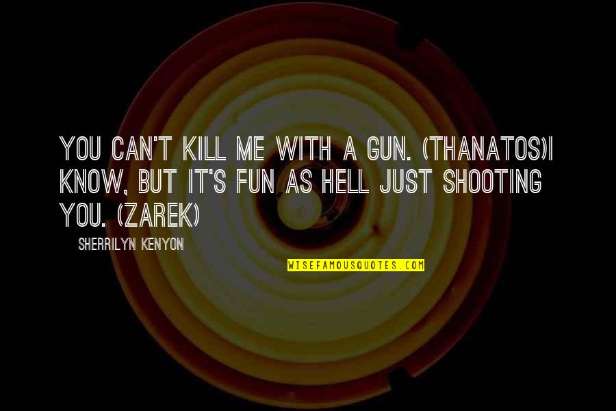 Shooting A Gun Quotes By Sherrilyn Kenyon: You can't kill me with a gun. (Thanatos)I Shooting A Gun Quotes By Sherrilyn Kenyon: You can't kill me with a gun. (Thanatos)I