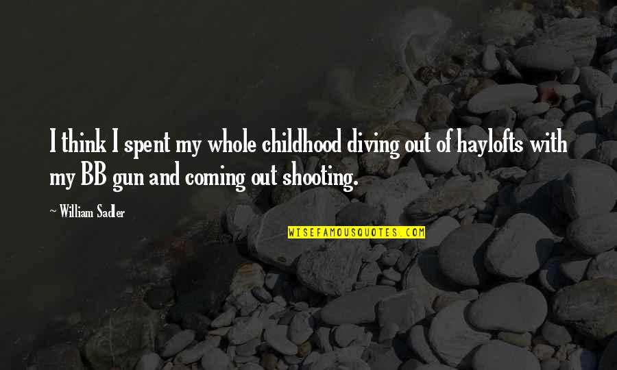 Shooting A Gun Quotes By William Sadler: I think I spent my whole childhood diving Shooting A Gun Quotes By William Sadler: I think I spent my whole childhood diving