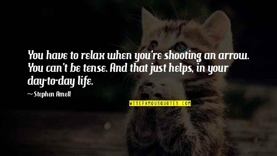 Shooting An Arrow Quotes By Stephen Amell: You have to relax when you're shooting an