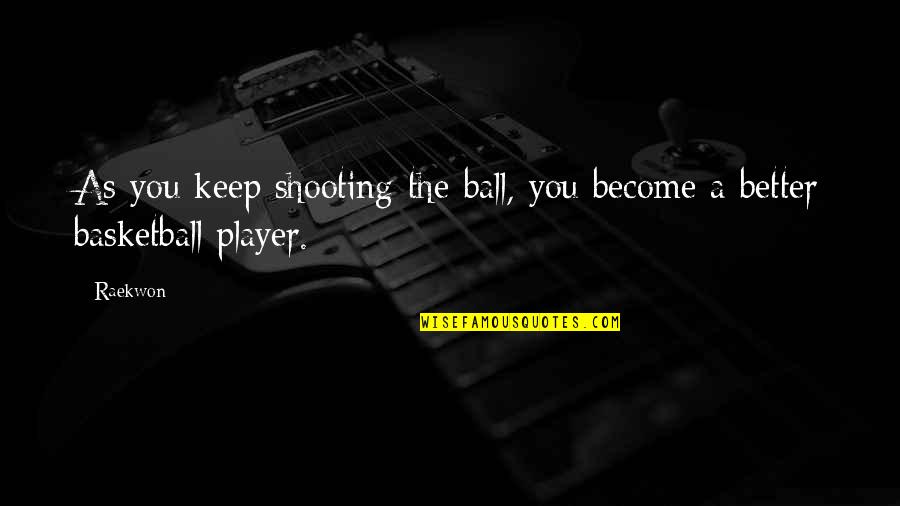 Shooting Basketball Quotes By Raekwon: As you keep shooting the ball, you become