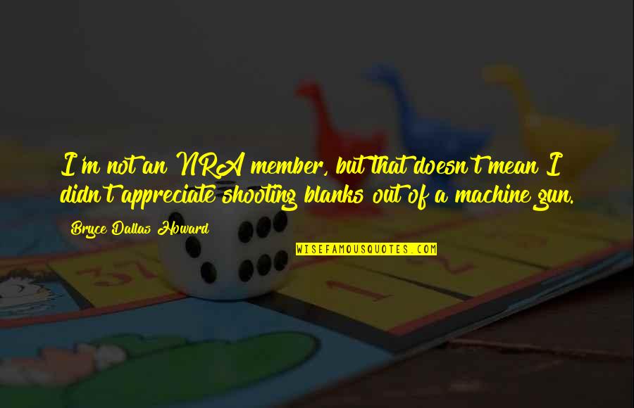 Shooting Blanks Quotes By Bryce Dallas Howard: I'm not an NRA member, but that doesn't Shooting Blanks Quotes By Bryce Dallas Howard: I'm not an NRA member, but that doesn't