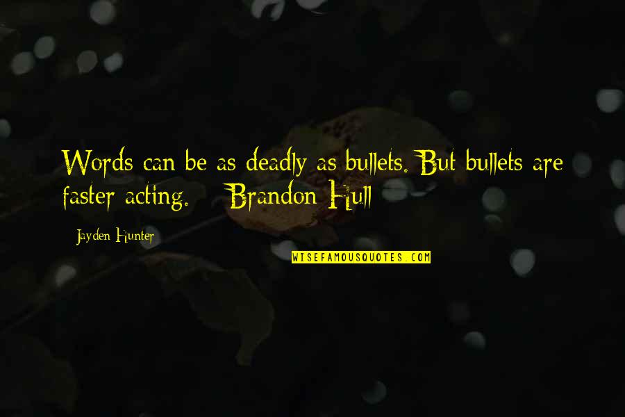 Shooting Bullets Quotes By Jayden Hunter: Words can be as deadly as bullets. But