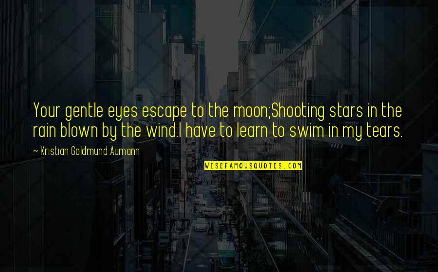 Shooting For The Moon Quotes By Kristian Goldmund Aumann: Your gentle eyes escape to the moon;Shooting stars