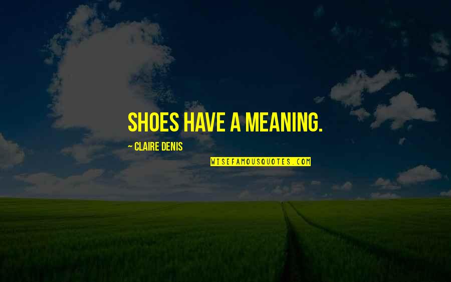Shooting Gallery Movie Quotes By Claire Denis: Shoes have a meaning.