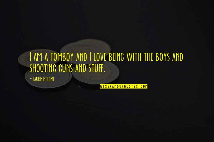 Shooting Guns Quotes By Laurie Holden: I am a tomboy and I love being