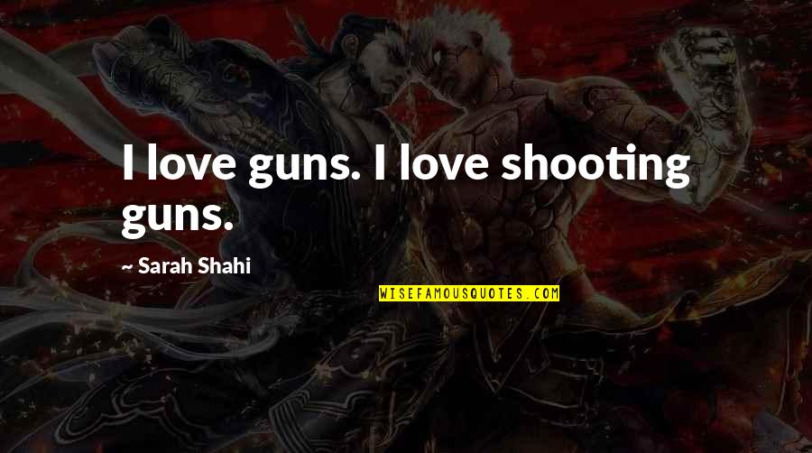 Shooting Guns Quotes By Sarah Shahi: I love guns. I love shooting guns.