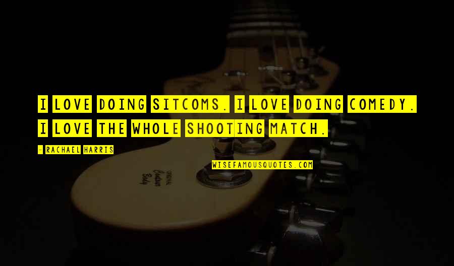 Shooting Love Quotes By Rachael Harris: I love doing sitcoms. I love doing comedy.