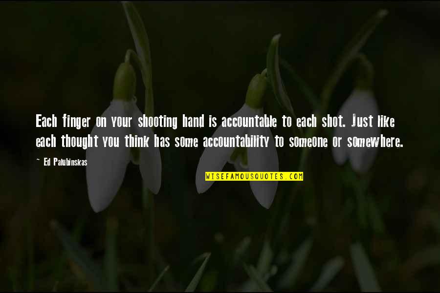 Shooting My Shot Quotes By Ed Palubinskas: Each finger on your shooting hand is accountable