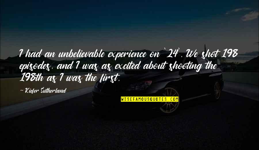 Shooting My Shot Quotes By Kiefer Sutherland: I had an unbelievable experience on '24'. We