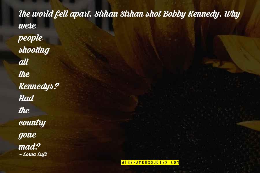Shooting My Shot Quotes By Lorna Luft: The world fell apart. Sirhan Sirhan shot Bobby